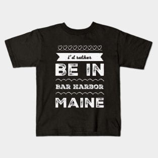 I'd rather be in Bar Harbor Maine Cute Vacation Holiday Maine trip Kids T-Shirt